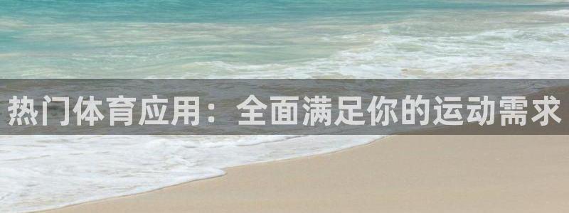  k1体育官网备用：热门体育应用：全面满足你的运动需求