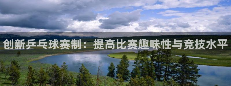 k1体育在线客服：创新乒乓球赛制：提高比赛趣味性与竞技水平